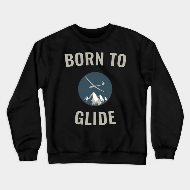 Born To Glide Glider Pilot Pilots Crewneck Sweatshirt by ThesePrints